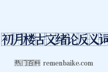 初月楼古文绪论反义词是什么意思的图片